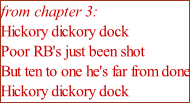 from chapter 3: Hickory dickory dock Poor RB's just been shot But ten to one he's far from done Hickory dickory dock